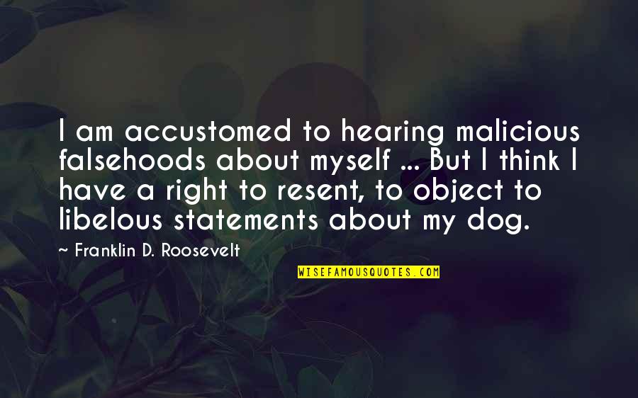 Malicious Thinking Quotes By Franklin D. Roosevelt: I am accustomed to hearing malicious falsehoods about Malicious Thinking Quotes By Franklin D. Roosevelt: I am accustomed to hearing malicious falsehoods about