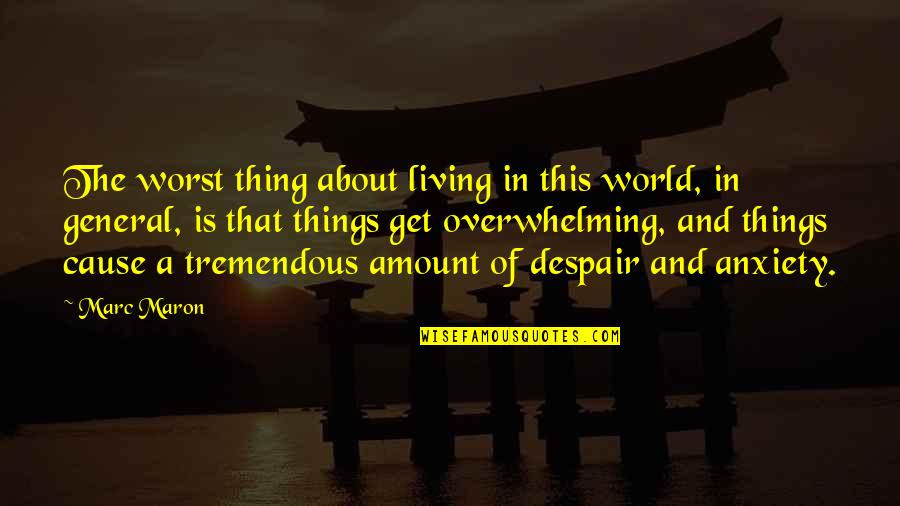 Malicious Thinking Quotes By Marc Maron: The worst thing about living in this world, Malicious Thinking Quotes By Marc Maron: The worst thing about living in this world,