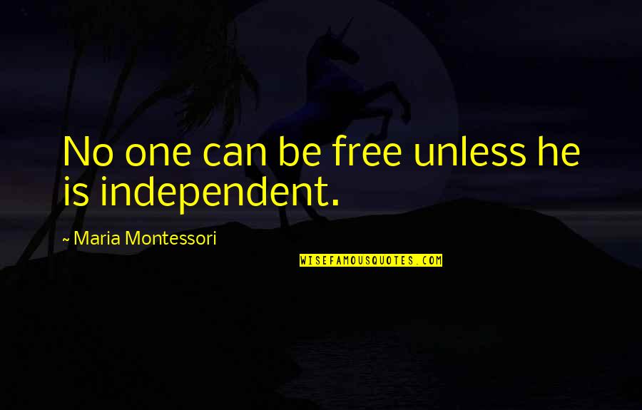 Malicious Thinking Quotes By Maria Montessori: No one can be free unless he is Malicious Thinking Quotes By Maria Montessori: No one can be free unless he is