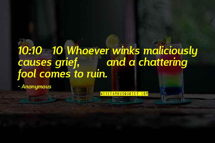 Maliciously Quotes By Anonymous: 10:10 10 Whoever winks maliciously causes grief, and