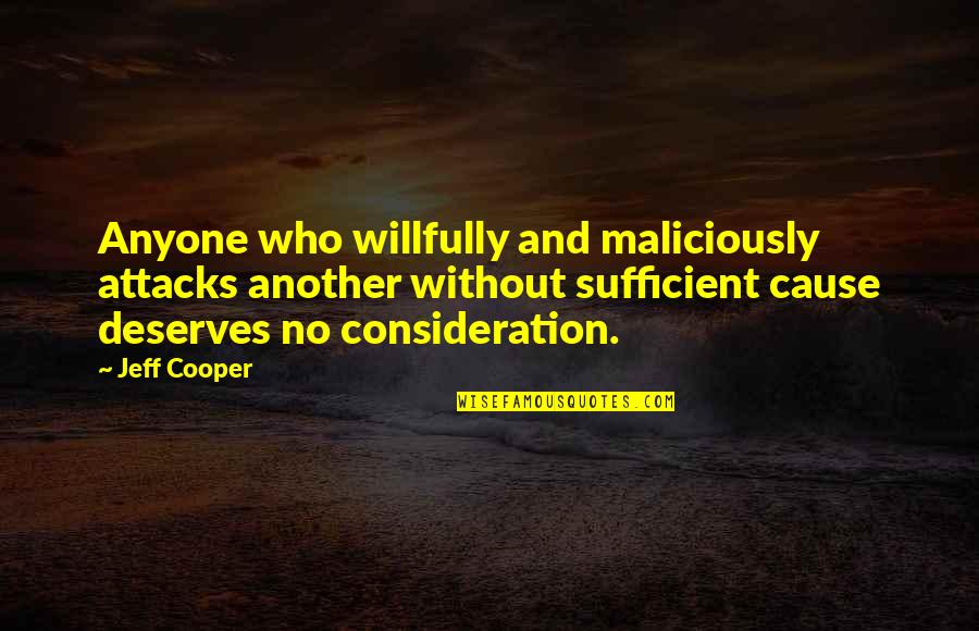 Maliciously Quotes By Jeff Cooper: Anyone who willfully and maliciously attacks another without