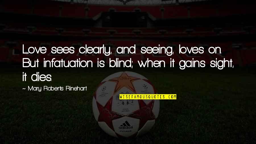 Malick Agents Quotes By Mary Roberts Rinehart: Love sees clearly, and seeing, loves on. But