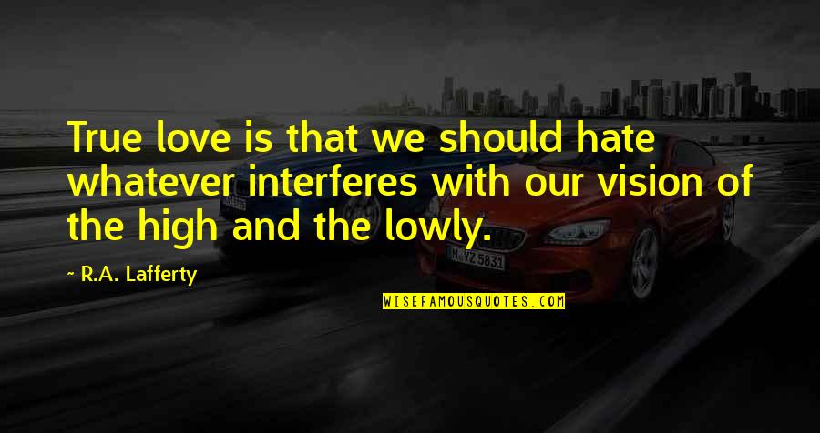 Malick Agents Quotes By R.A. Lafferty: True love is that we should hate whatever