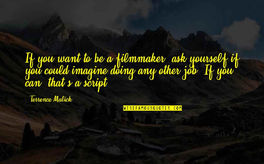 Malick's Quotes By Terrence Malick: If you want to be a filmmaker, ask