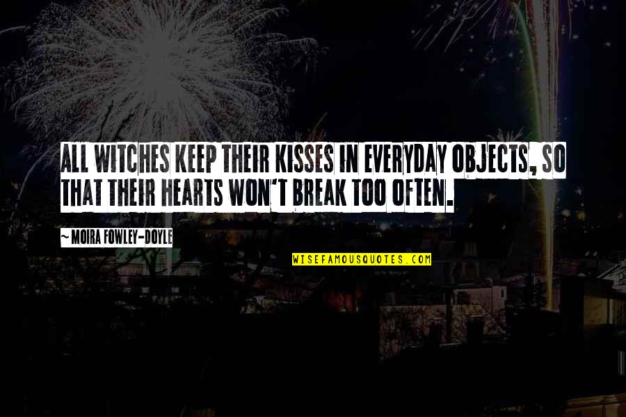 Malifecent Quotes By Moira Fowley-Doyle: All witches keep their kisses in everyday objects,