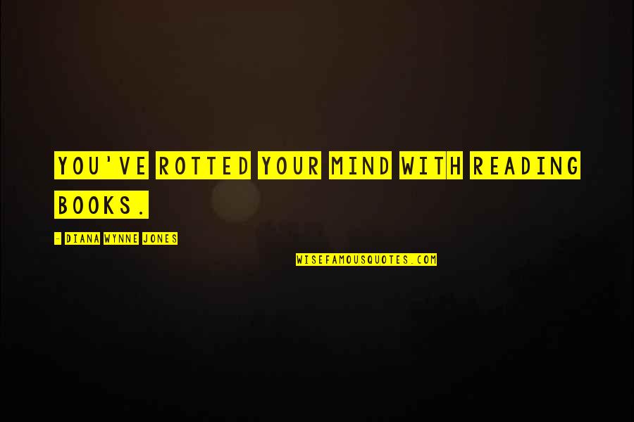 Maligayang Kaarawan Kuya Quotes By Diana Wynne Jones: You've rotted your mind with reading books. Maligayang Kaarawan Kuya Quotes By Diana Wynne Jones: You've rotted your mind with reading books.