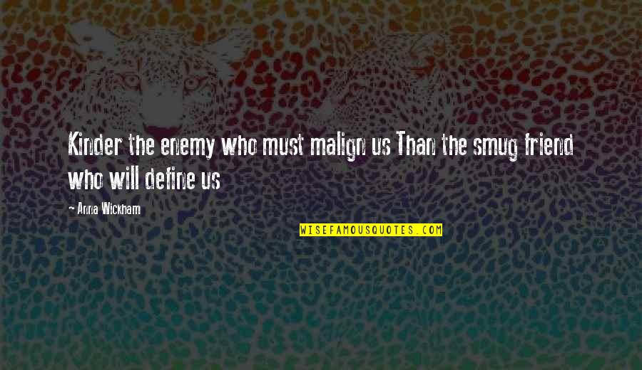 Malign Quotes By Anna Wickham: Kinder the enemy who must malign us Than