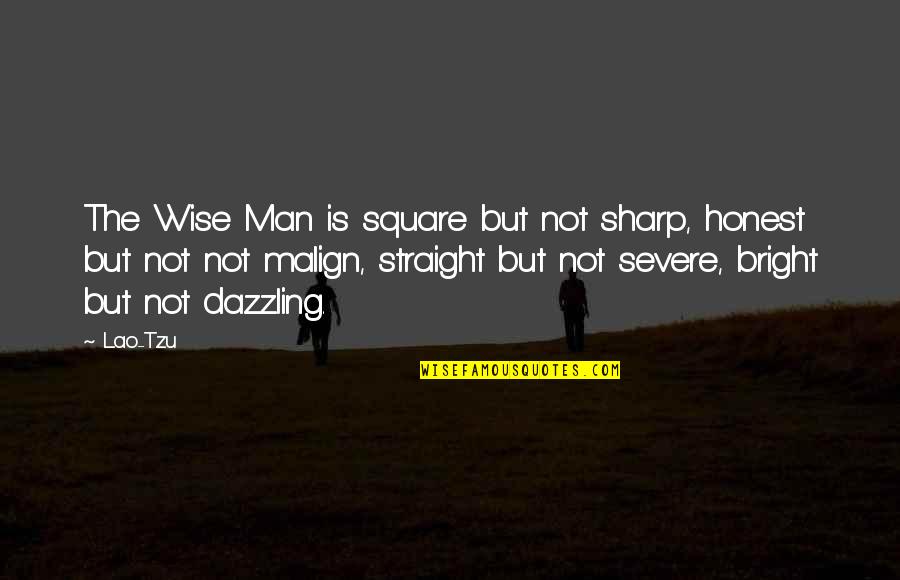 Malign Quotes By Lao-Tzu: The Wise Man is square but not sharp,