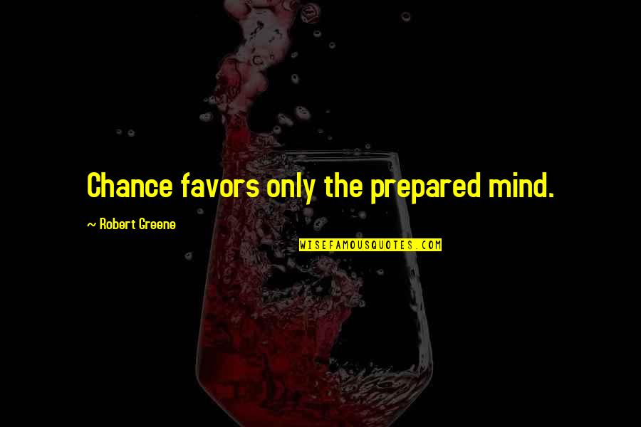 Malign Quotes By Robert Greene: Chance favors only the prepared mind.