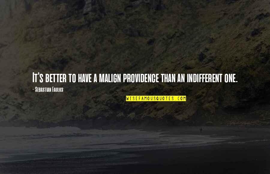 Malign Quotes By Sebastian Faulks: It's better to have a malign providence than