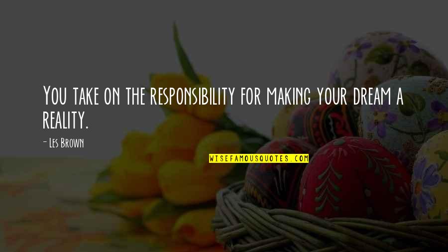 Malignance Tabard Quotes By Les Brown: You take on the responsibility for making your