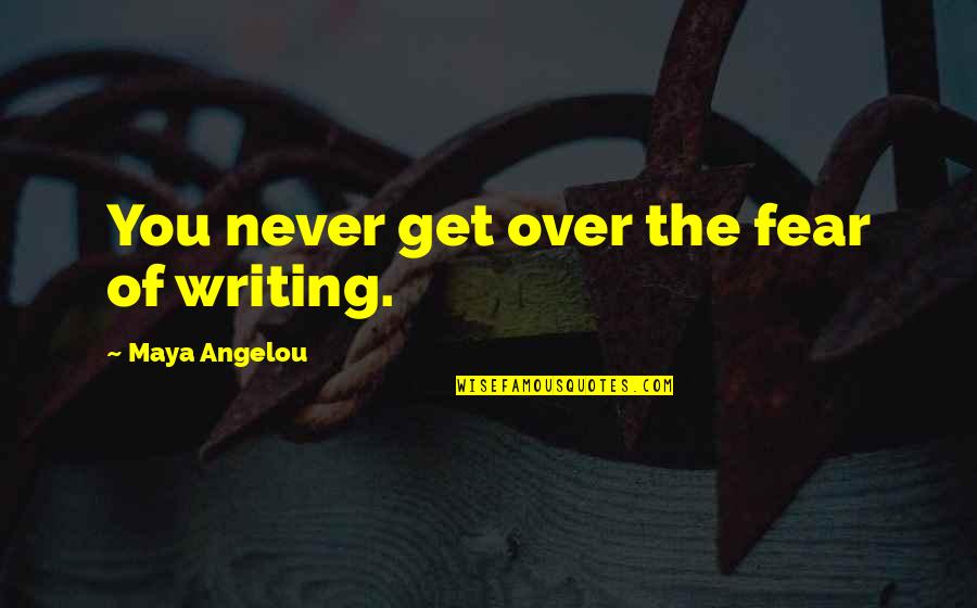 Malignance Tabard Quotes By Maya Angelou: You never get over the fear of writing.