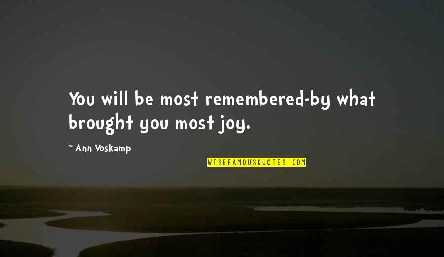 Malignancies That Metastasize Quotes By Ann Voskamp: You will be most remembered-by what brought you