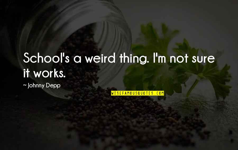 Malignancy Quotes By Johnny Depp: School's a weird thing. I'm not sure it