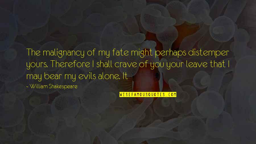 Malignancy Quotes By William Shakespeare: The malignancy of my fate might perhaps distemper