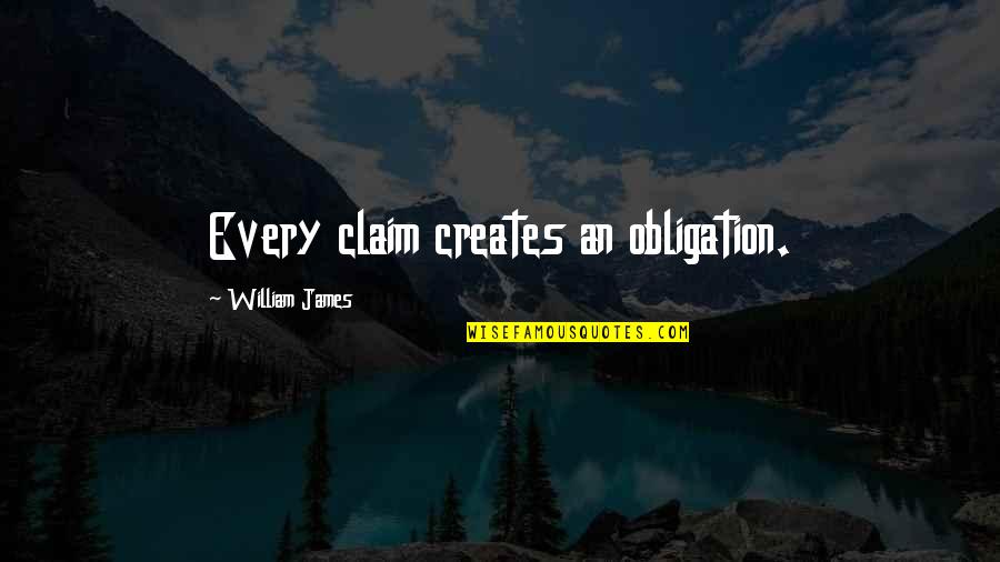 Malignant Self Love Quotes By William James: Every claim creates an obligation.