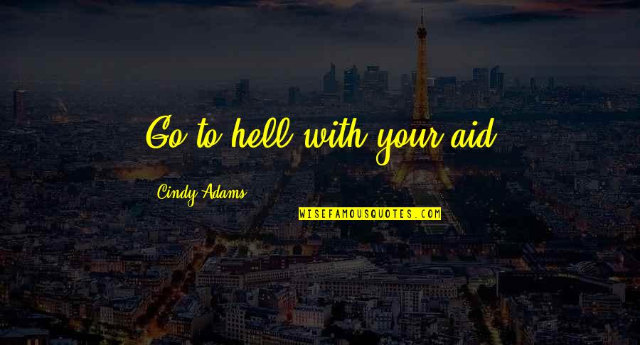 Malignantly Quotes By Cindy Adams: Go to hell with your aid