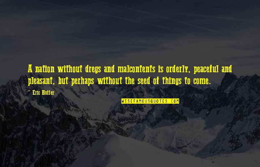 Malignantly Quotes By Eric Hoffer: A nation without dregs and malcontents is orderly,