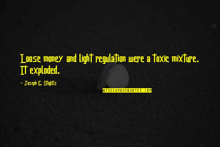 Malignantly Quotes By Joseph E. Stiglitz: Loose money and light regulation were a toxic