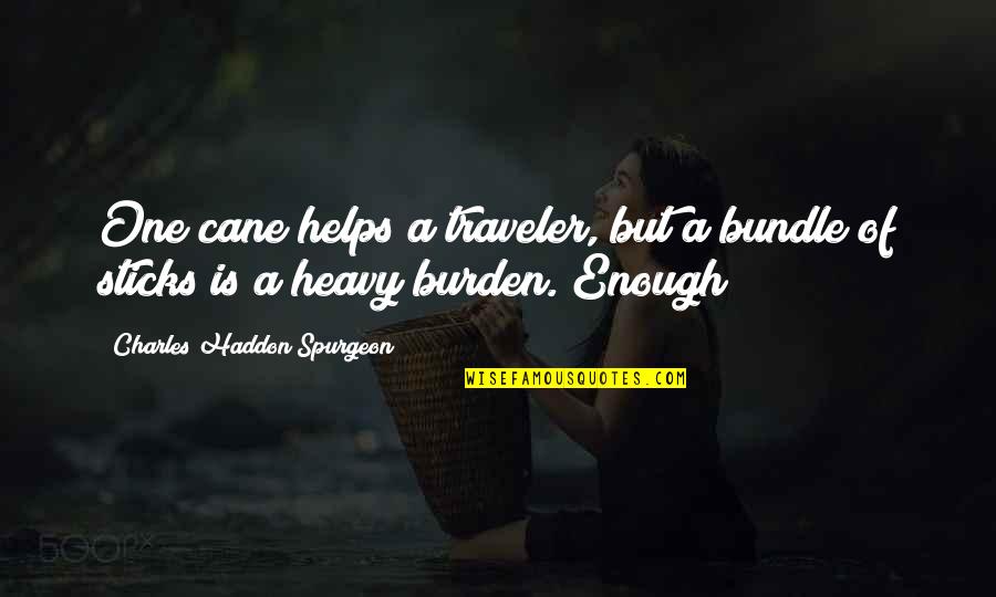 Malignidades Quotes By Charles Haddon Spurgeon: One cane helps a traveler, but a bundle