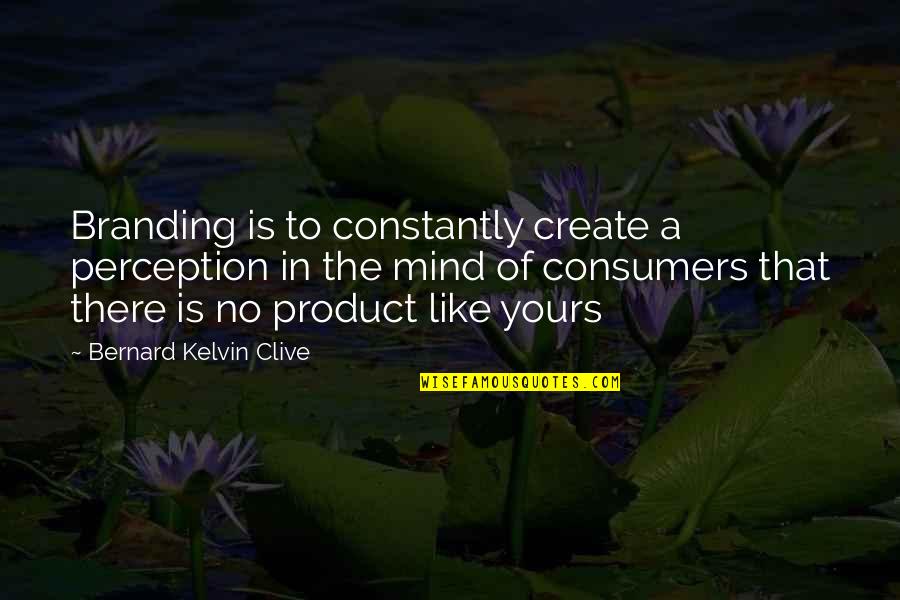 Maliha Jackson Quotes By Bernard Kelvin Clive: Branding is to constantly create a perception in