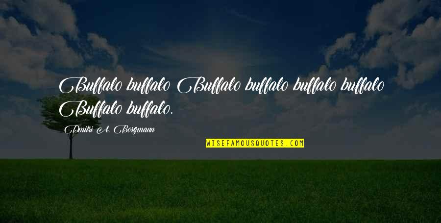 Maliha Jackson Quotes By Dmitri A. Borgmann: Buffalo buffalo Buffalo buffalo buffalo buffalo Buffalo buffalo.