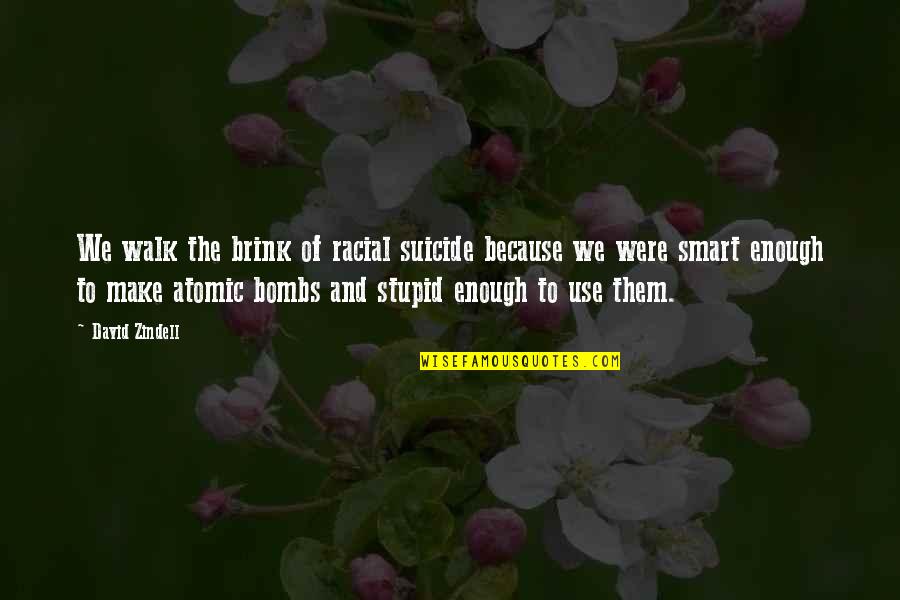 Maliha Khan Quotes By David Zindell: We walk the brink of racial suicide because Maliha Khan Quotes By David Zindell: We walk the brink of racial suicide because