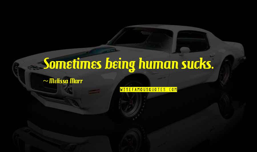 Maliha Khan Quotes By Melissa Marr: Sometimes being human sucks. Maliha Khan Quotes By Melissa Marr: Sometimes being human sucks.