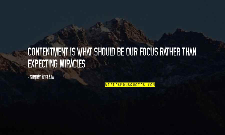Maliha Quotes By Sunday Adelaja: Contentment is what should be our focus rather