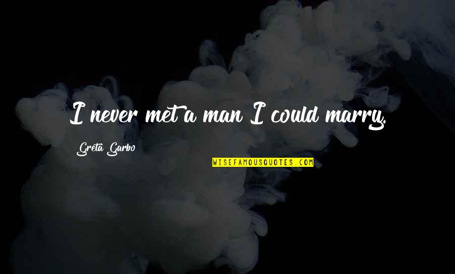 Malihe Moradi Quotes By Greta Garbo: I never met a man I could marry. Malihe Moradi Quotes By Greta Garbo: I never met a man I could marry.