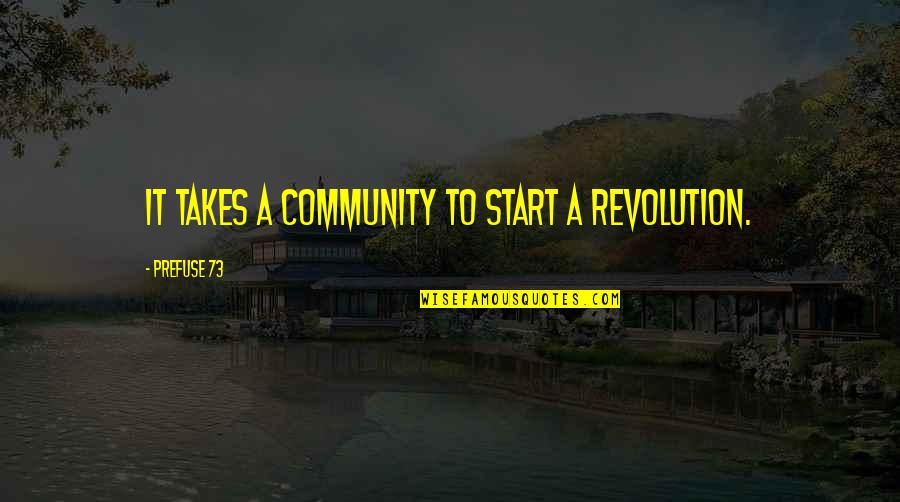 Malihe Moradi Quotes By Prefuse 73: It takes a community to start a revolution. Malihe Moradi Quotes By Prefuse 73: It takes a community to start a revolution.