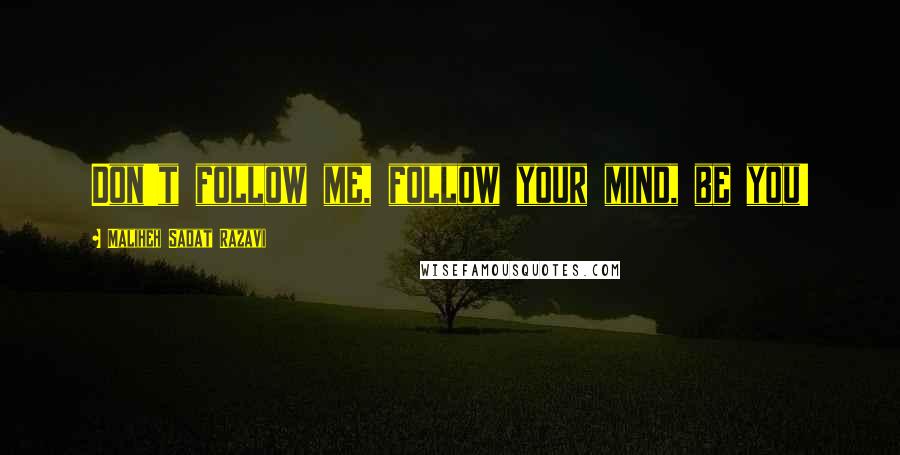 Maliheh Sadat Razavi quotes: Don't follow me, follow your mind, be you!