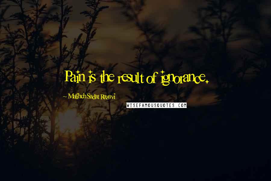 Maliheh Sadat Razavi quotes: Pain is the result of ignorance.