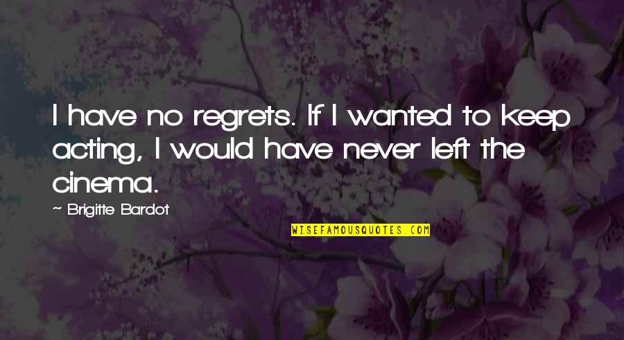Maliheh Safari Quotes By Brigitte Bardot: I have no regrets. If I wanted to