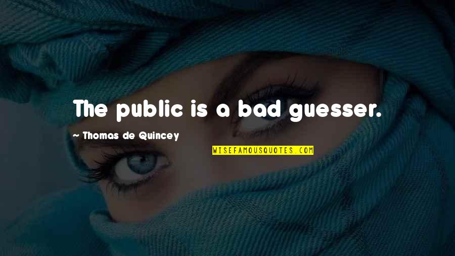 Maliit In English Quotes By Thomas De Quincey: The public is a bad guesser. Maliit In English Quotes By Thomas De Quincey: The public is a bad guesser.