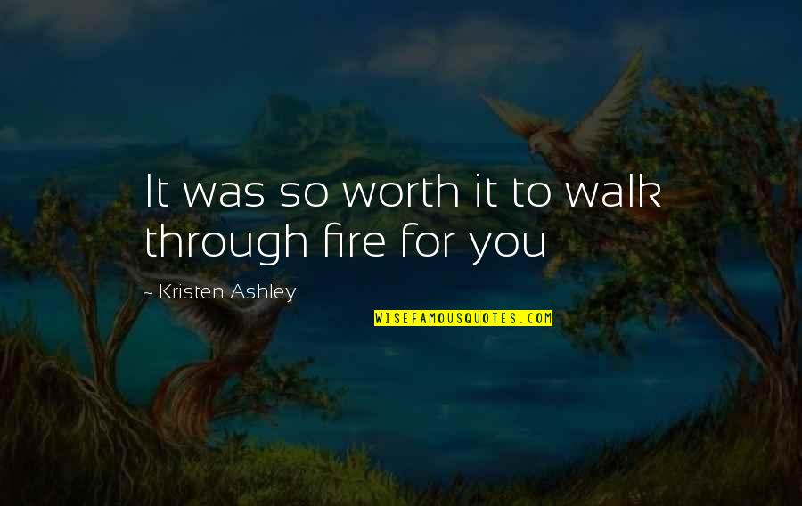 Maliit Man Ako Sa Inyong Paningin Quotes By Kristen Ashley: It was so worth it to walk through Maliit Man Ako Sa Inyong Paningin Quotes By Kristen Ashley: It was so worth it to walk through