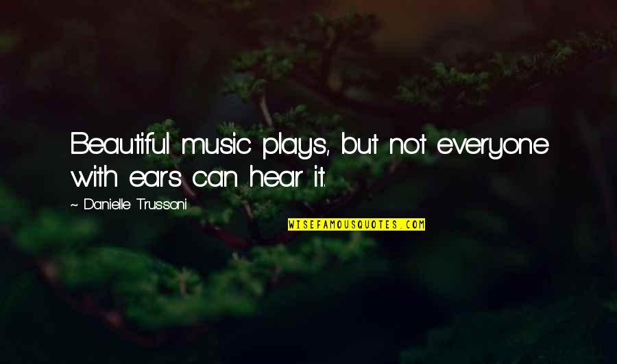 Maliit Na Bagay Quotes By Danielle Trussoni: Beautiful music plays, but not everyone with ears