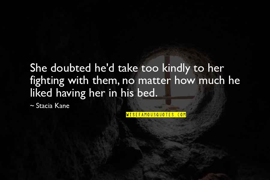 Maliit Na Bagay Quotes By Stacia Kane: She doubted he'd take too kindly to her