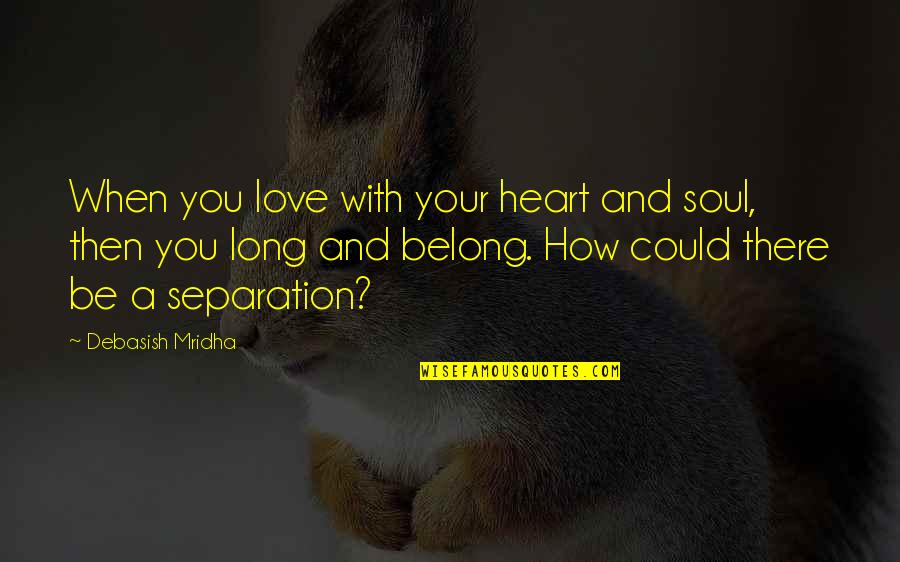 Malik Awan Quotes By Debasish Mridha: When you love with your heart and soul,