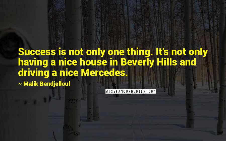 Malik Bendjelloul quotes: Success is not only one thing. It's not only having a nice house in Beverly Hills and driving a nice Mercedes.