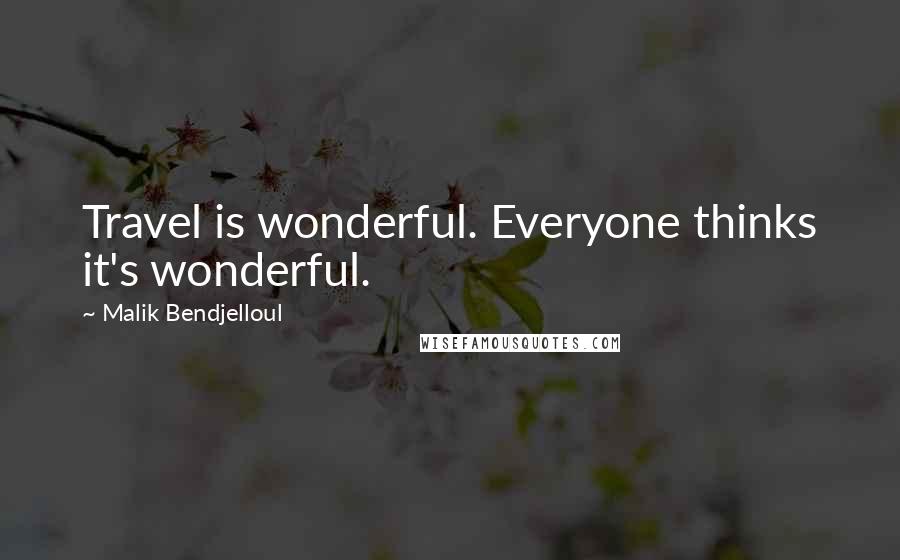 Malik Bendjelloul quotes: Travel is wonderful. Everyone thinks it's wonderful.