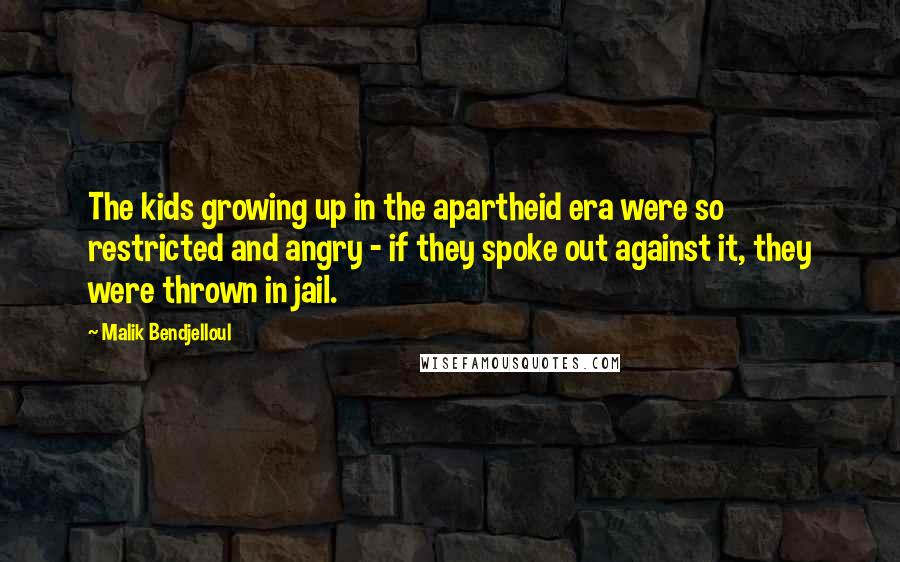 Malik Bendjelloul quotes: The kids growing up in the apartheid era were so restricted and angry - if they spoke out against it, they were thrown in jail. Malik Bendjelloul quotes: The kids growing up in the apartheid era were so restricted and angry - if they spoke out against it, they were thrown in jail.