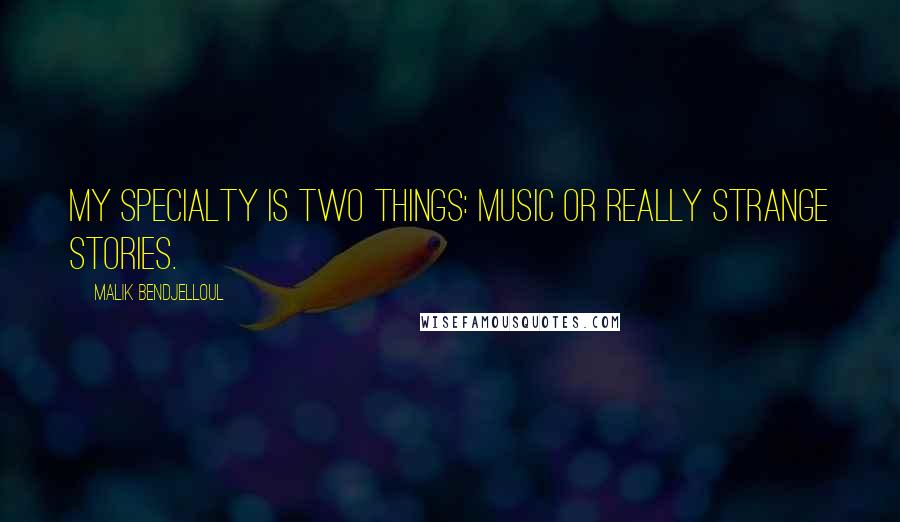 Malik Bendjelloul quotes: My specialty is two things: music or really strange stories.