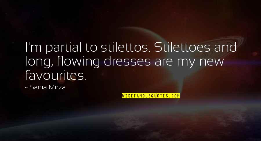 Malik Ibn Dinar Quotes By Sania Mirza: I'm partial to stilettos. Stilettoes and long, flowing