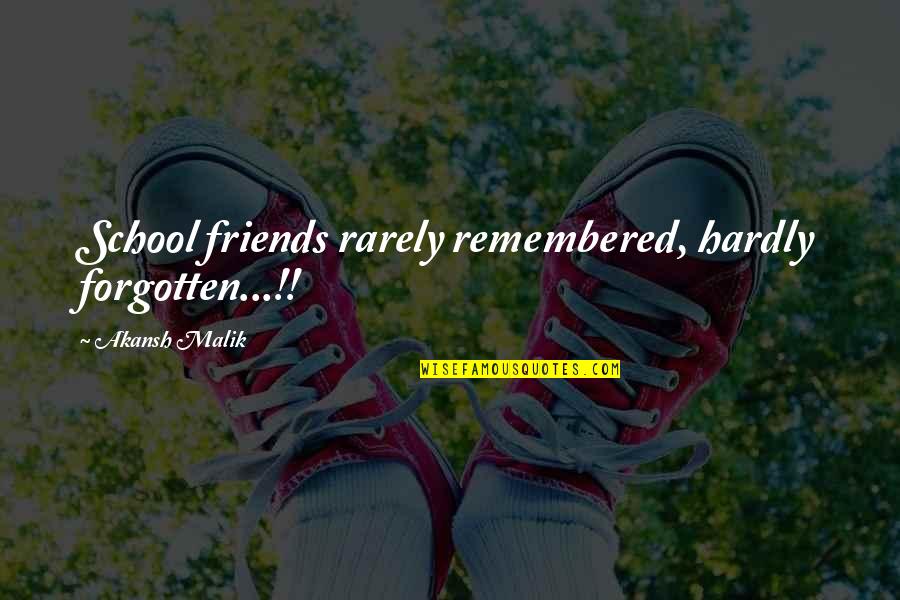 Malik Quotes By Akansh Malik: School friends rarely remembered, hardly forgotten...!!