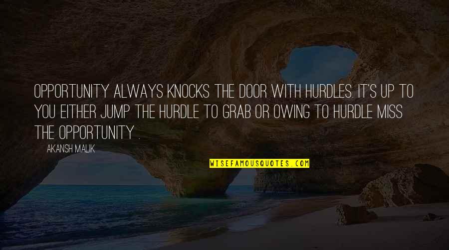 Malik Quotes By Akansh Malik: Opportunity always knocks the door with hurdles. It's
