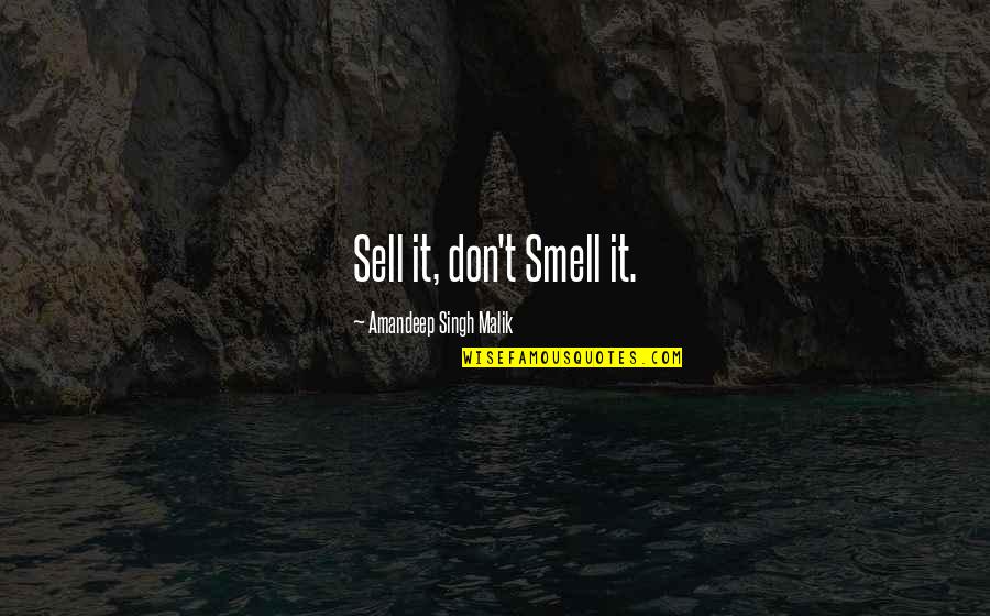 Malik Quotes By Amandeep Singh Malik: Sell it, don't Smell it.