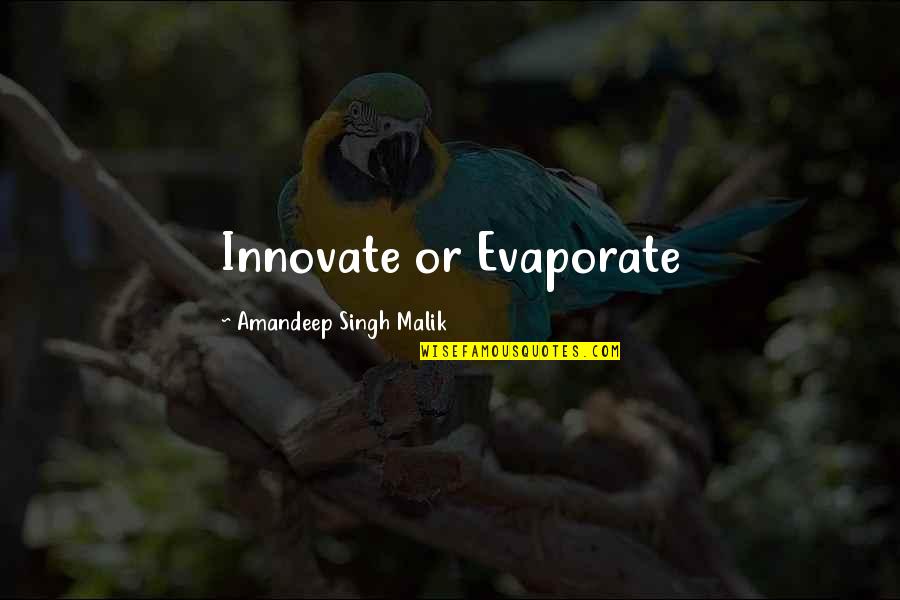 Malik Quotes By Amandeep Singh Malik: Innovate or Evaporate