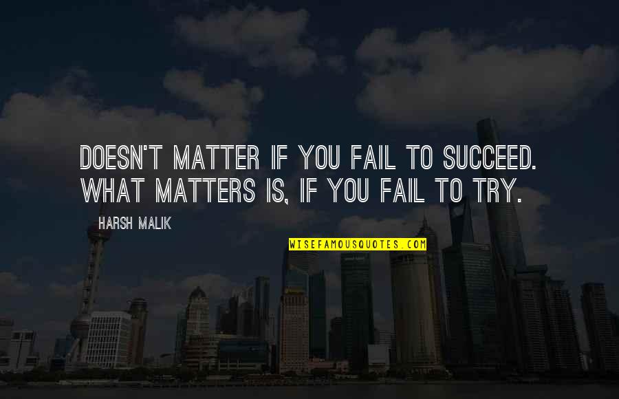 Malik Quotes By Harsh Malik: Doesn't matter if you fail to succeed. What