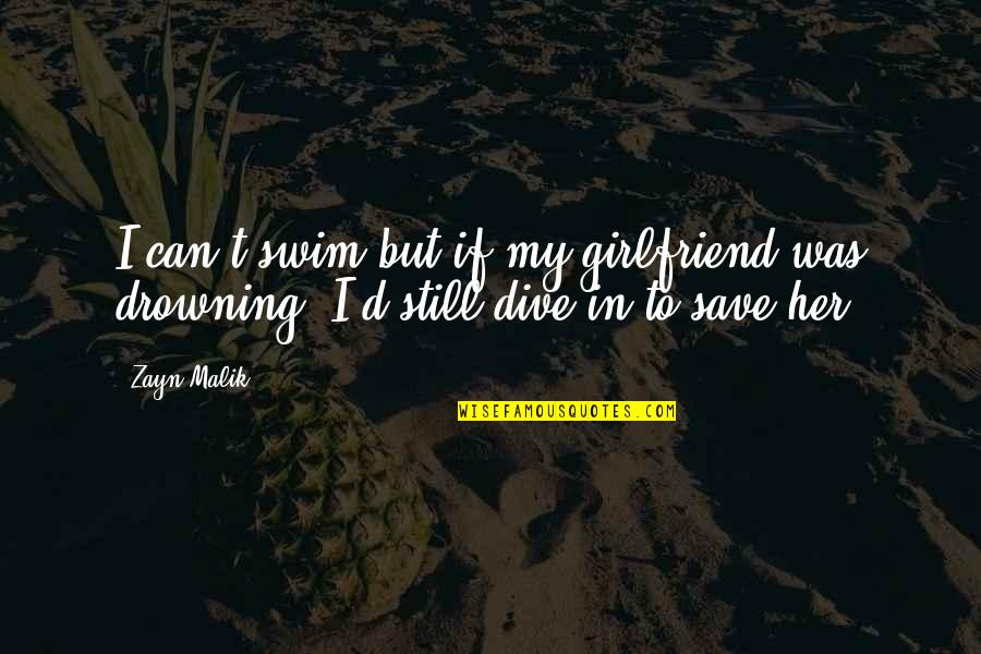 Malik Quotes By Zayn Malik: I can't swim but if my girlfriend was